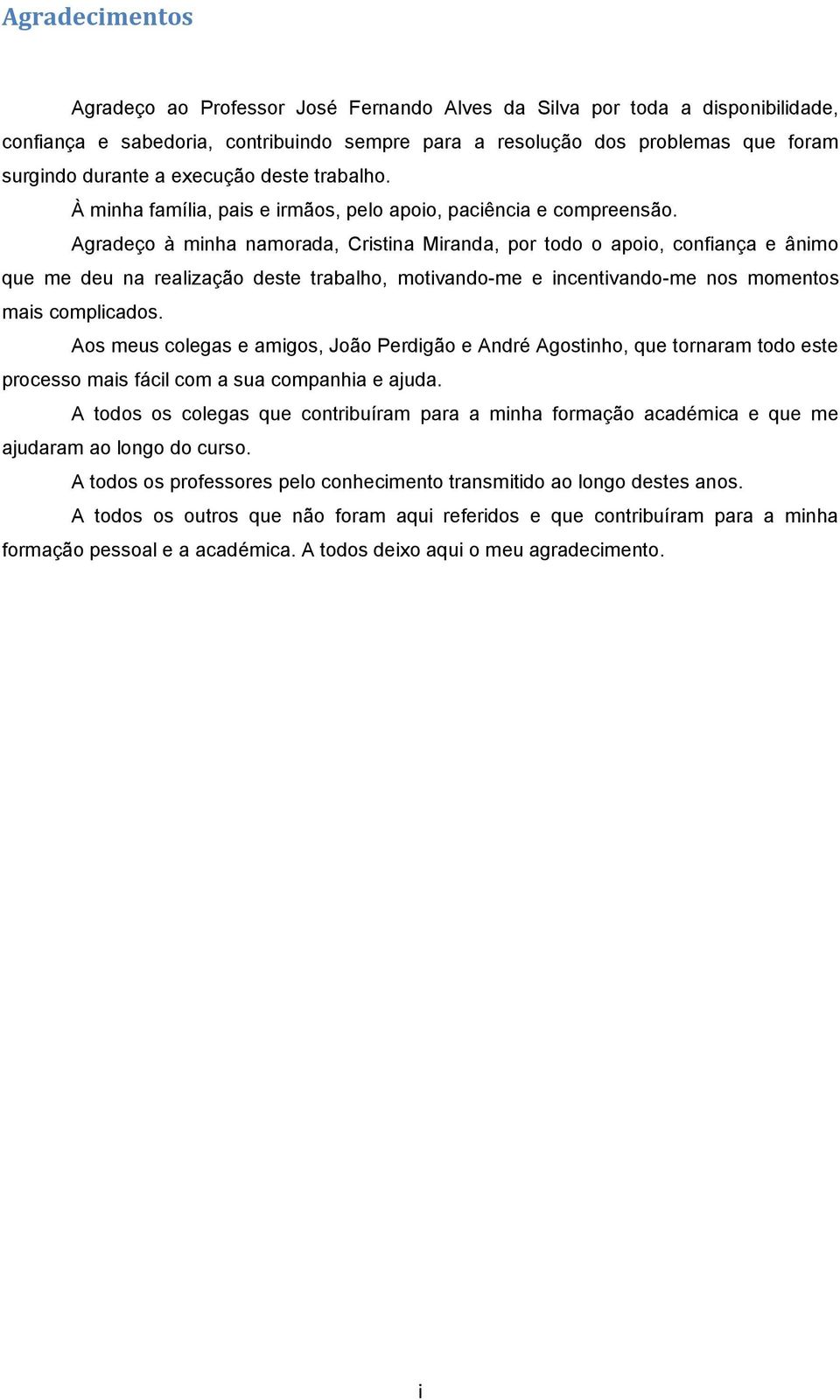 Agradeço à minha namorada, Cristina Miranda, por todo o apoio, confiança e ânimo que me deu na realização deste trabalho, motivando-me e incentivando-me nos momentos mais complicados.