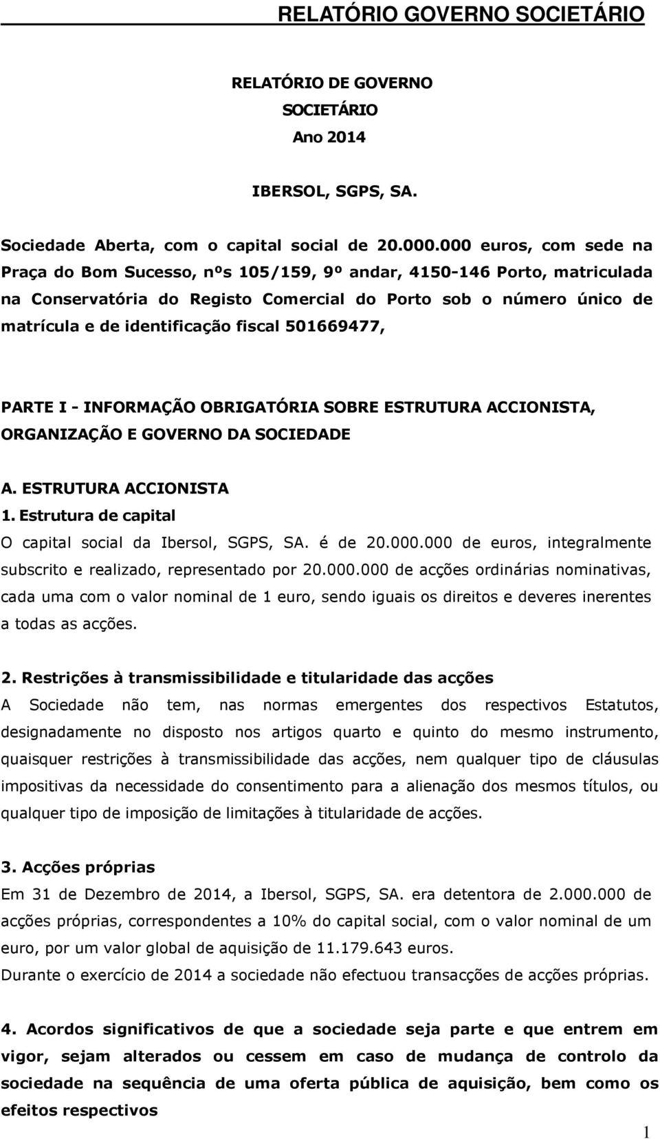 fiscal 501669477, PARTE I - INFORMAÇÃO OBRIGATÓRIA SOBRE ESTRUTURA ACCIONISTA, ORGANIZAÇÃO E GOVERNO DA SOCIEDADE A. ESTRUTURA ACCIONISTA 1. Estrutura de capital O capital social da Ibersol, SGPS, SA.