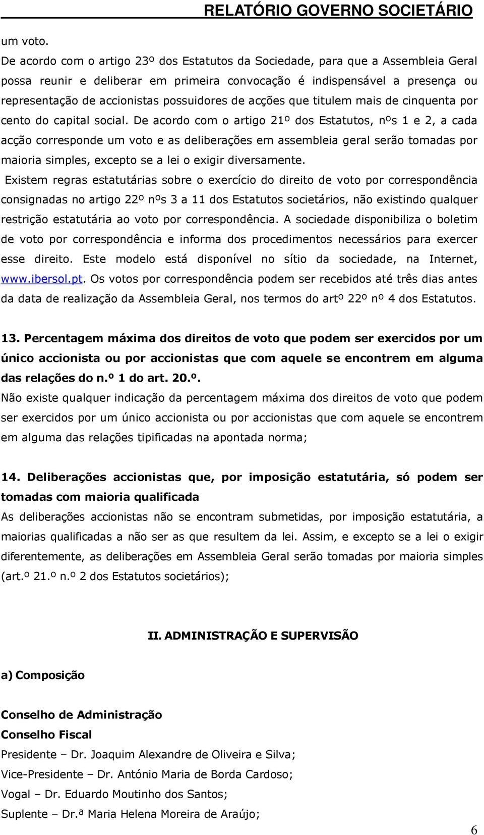 possuidores de acções que titulem mais de cinquenta por cento do capital social.