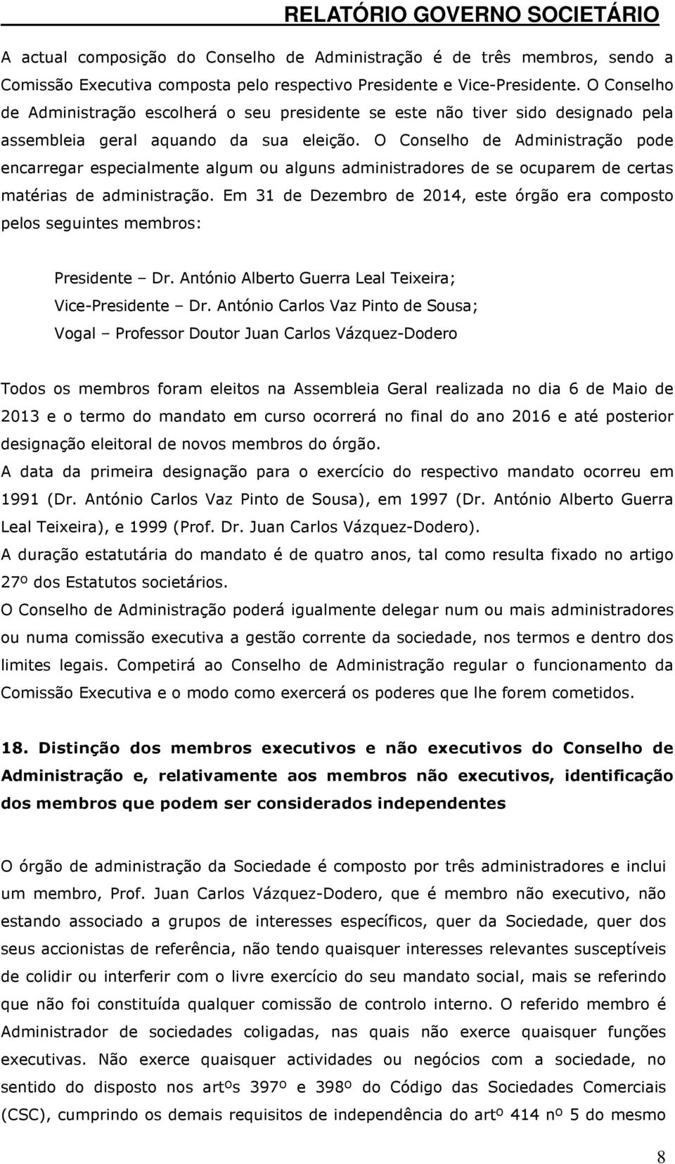 O Conselho de Administração pode encarregar especialmente algum ou alguns administradores de se ocuparem de certas matérias de administração.