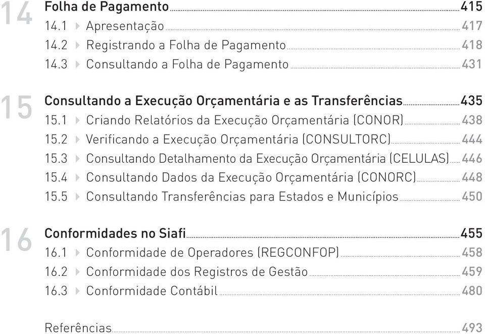 2 Verificando a Execução Orçamentária (CONSULTORC)...444 15.3 Consultando Detalhamento da Execução Orçamentária (CELULAS)...446 15.