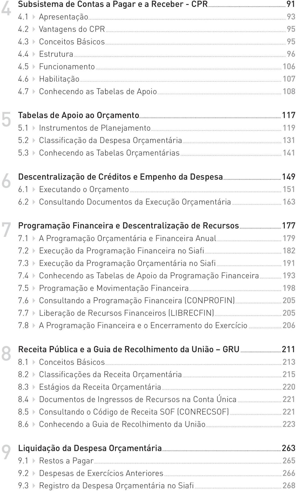 3 Conhecendo as Tabelas Orçamentárias...141 Descentralização de Créditos e Empenho da Despesa...149 6.1 Executando o Orçamento...151 6.2 Consultando Documentos da Execução Orçamentária.