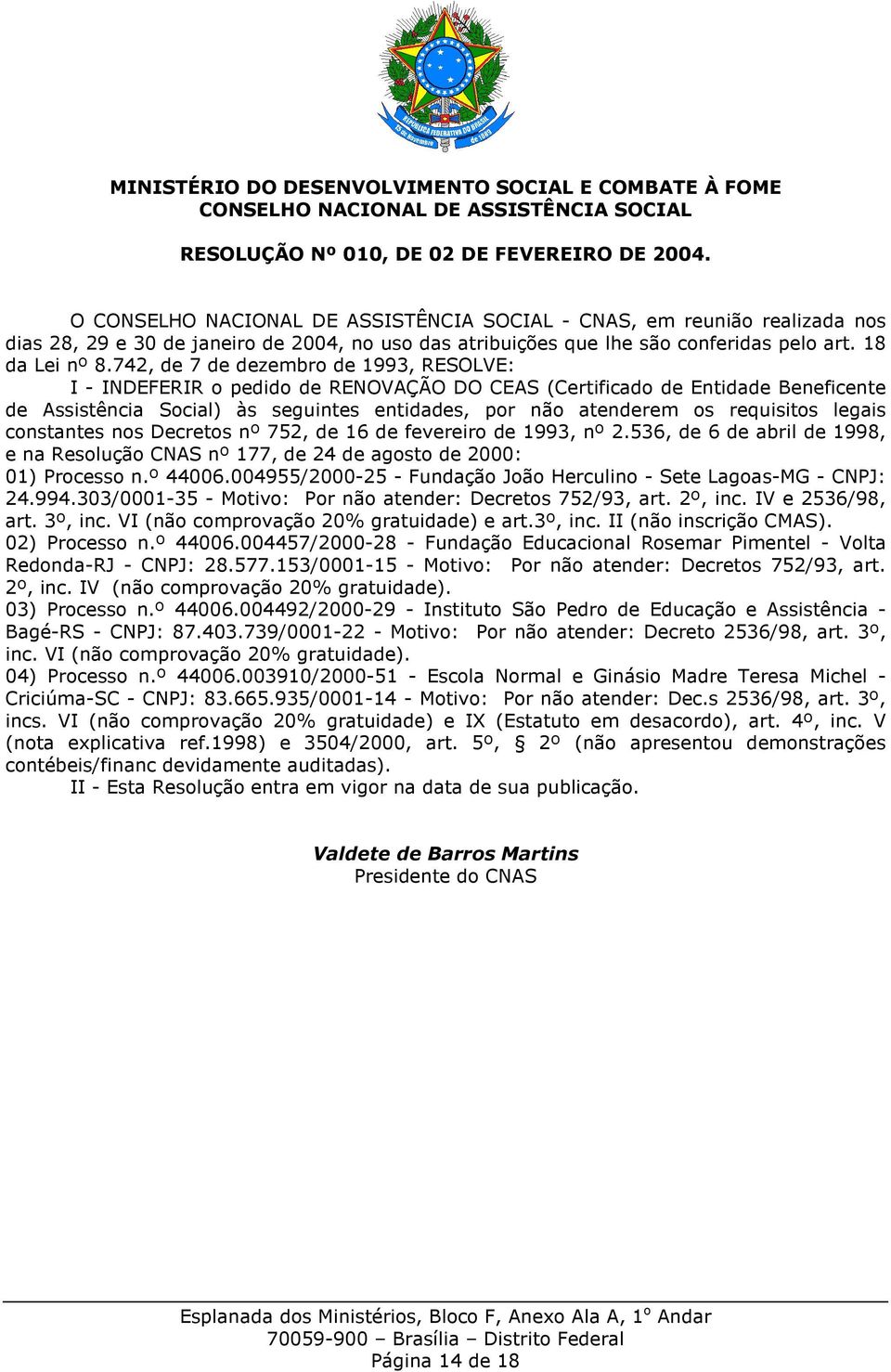 legais constantes nos Decretos nº 752, de 16 de fevereiro de 1993, nº 2.536, de 6 de abril de 1998, e na Resolução CNAS nº 177, de 24 de agosto de 2000: 01) Processo n.º 44006.