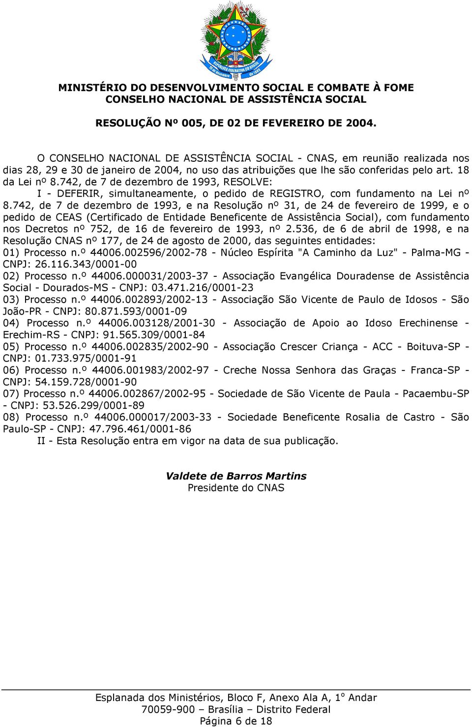 742, de 7 de dezembro de 1993, e na Resolução nº 31, de 24 de fevereiro de 1999, e o pedido de CEAS (Certificado de Entidade Beneficente de Assistência Social), com fundamento nos Decretos nº 752, de