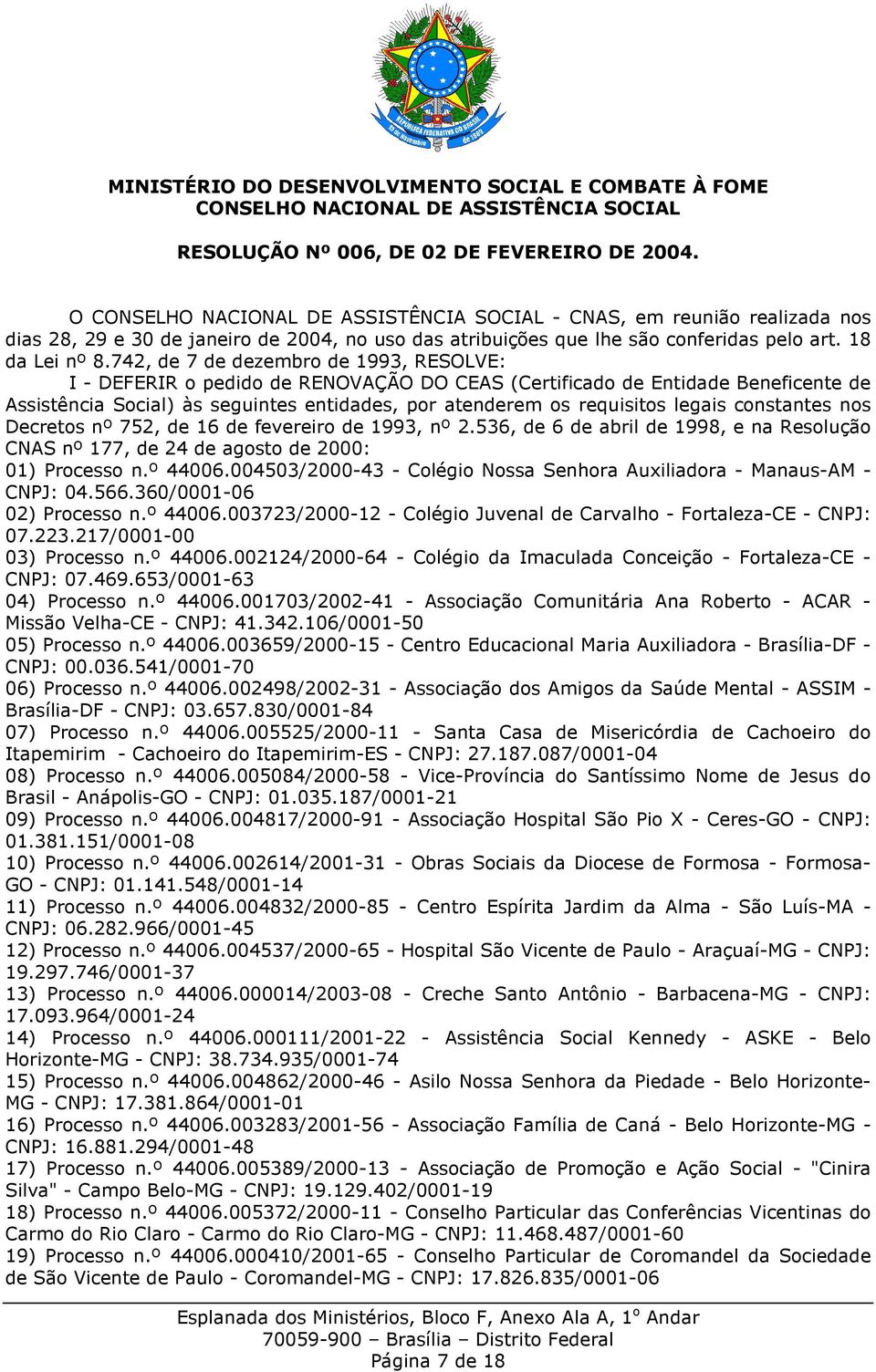 legais constantes nos Decretos nº 752, de 16 de fevereiro de 1993, nº 2.536, de 6 de abril de 1998, e na Resolução CNAS nº 177, de 24 de agosto de 2000: 01) Processo n.º 44006.