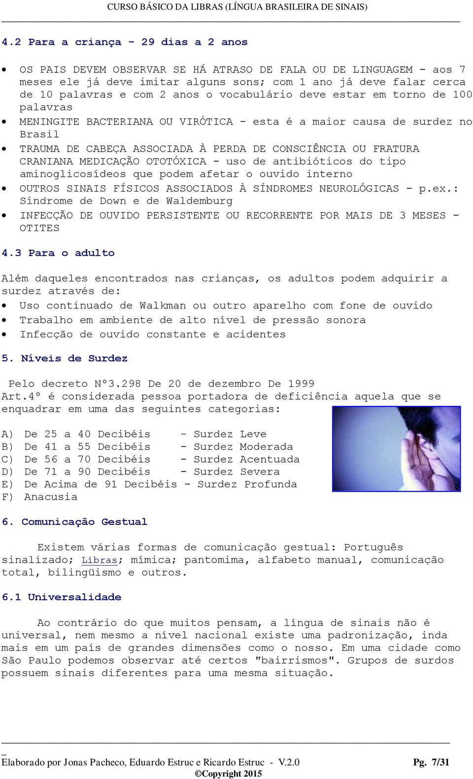 CRANIANA MEDICAÇÃO OTOTÓXICA - uso de antibióticos do tipo aminoglicosídeos que podem afetar o ouvido interno OUTROS SINAIS FÍSICOS ASSOCIADOS À SÍNDROMES NEUROLÓGICAS - p.ex.