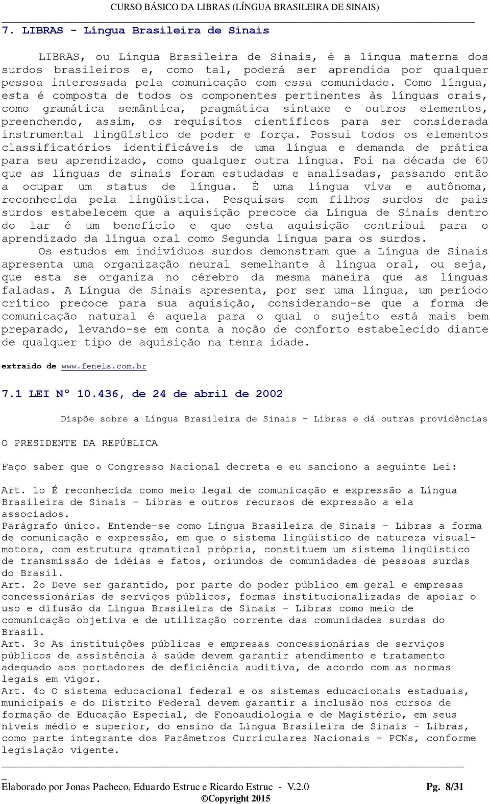 Como língua, esta é composta de todos os componentes pertinentes às línguas orais, como gramática semântica, pragmática sintaxe e outros elementos, preenchendo, assim, os requisitos científicos para