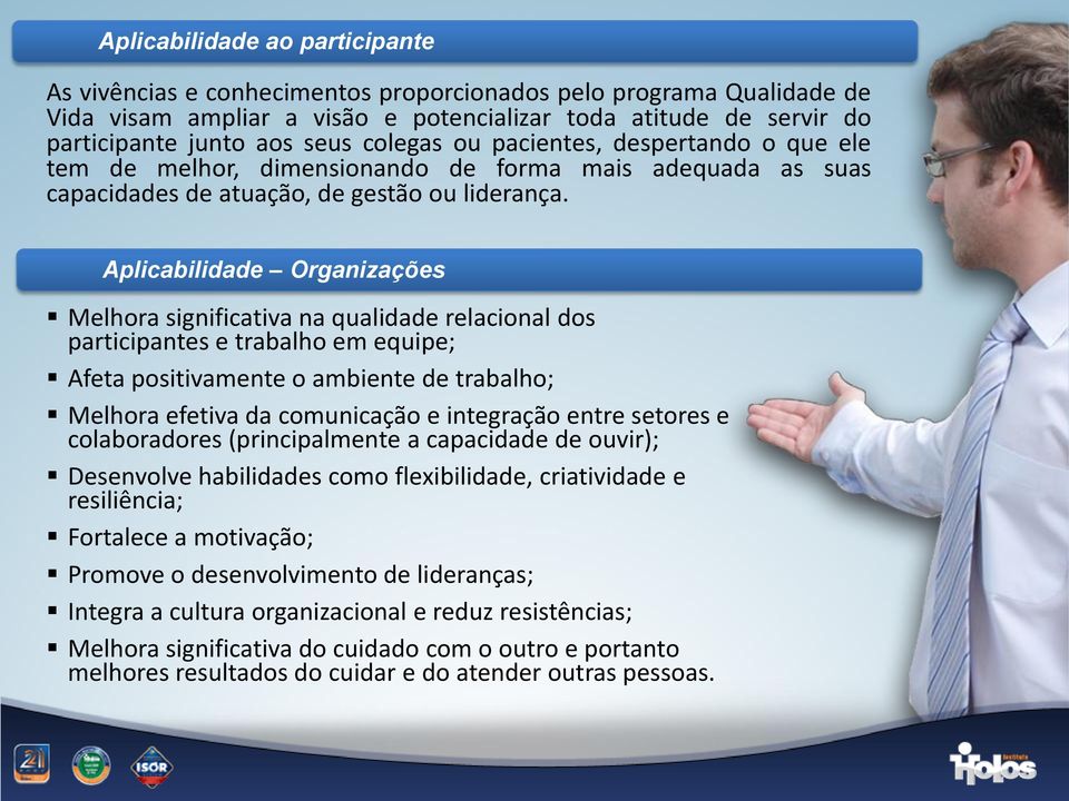 Aplicabilidade Organizações Melhora significativa na qualidade relacional dos participantes e trabalho em equipe; Afeta positivamente o ambiente de trabalho; Melhora efetiva da comunicação e