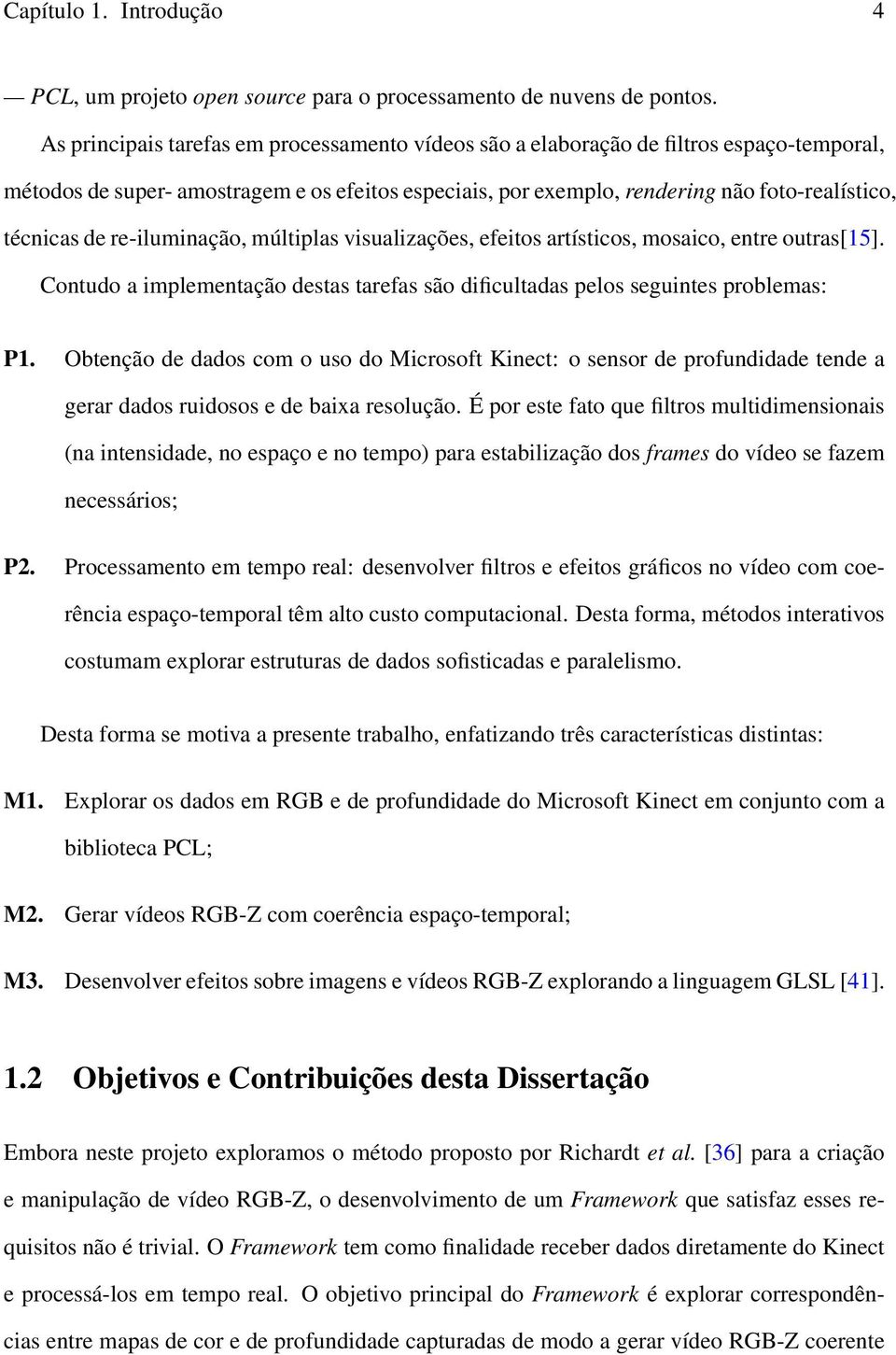 re-iluminação, múltiplas visualizações, efeitos artísticos, mosaico, entre outras[15]. Contudo a implementação destas tarefas são dificultadas pelos seguintes problemas: P1.