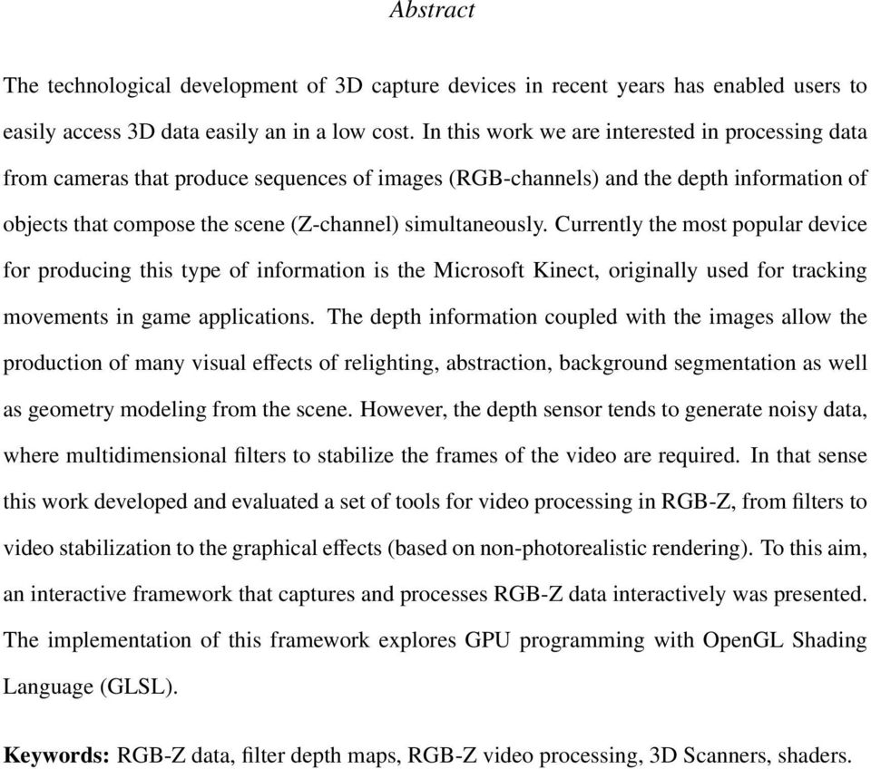 Currently the most popular device for producing this type of information is the Microsoft Kinect, originally used for tracking movements in game applications.