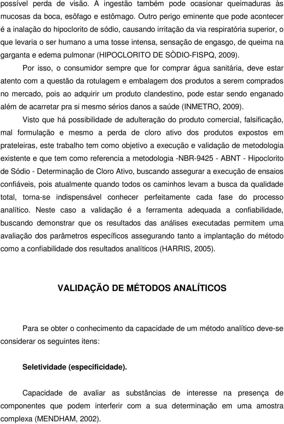 queima na garganta e edema pulmonar (HIPOCLORITO DE SÒDIO-FISPQ, 2009).