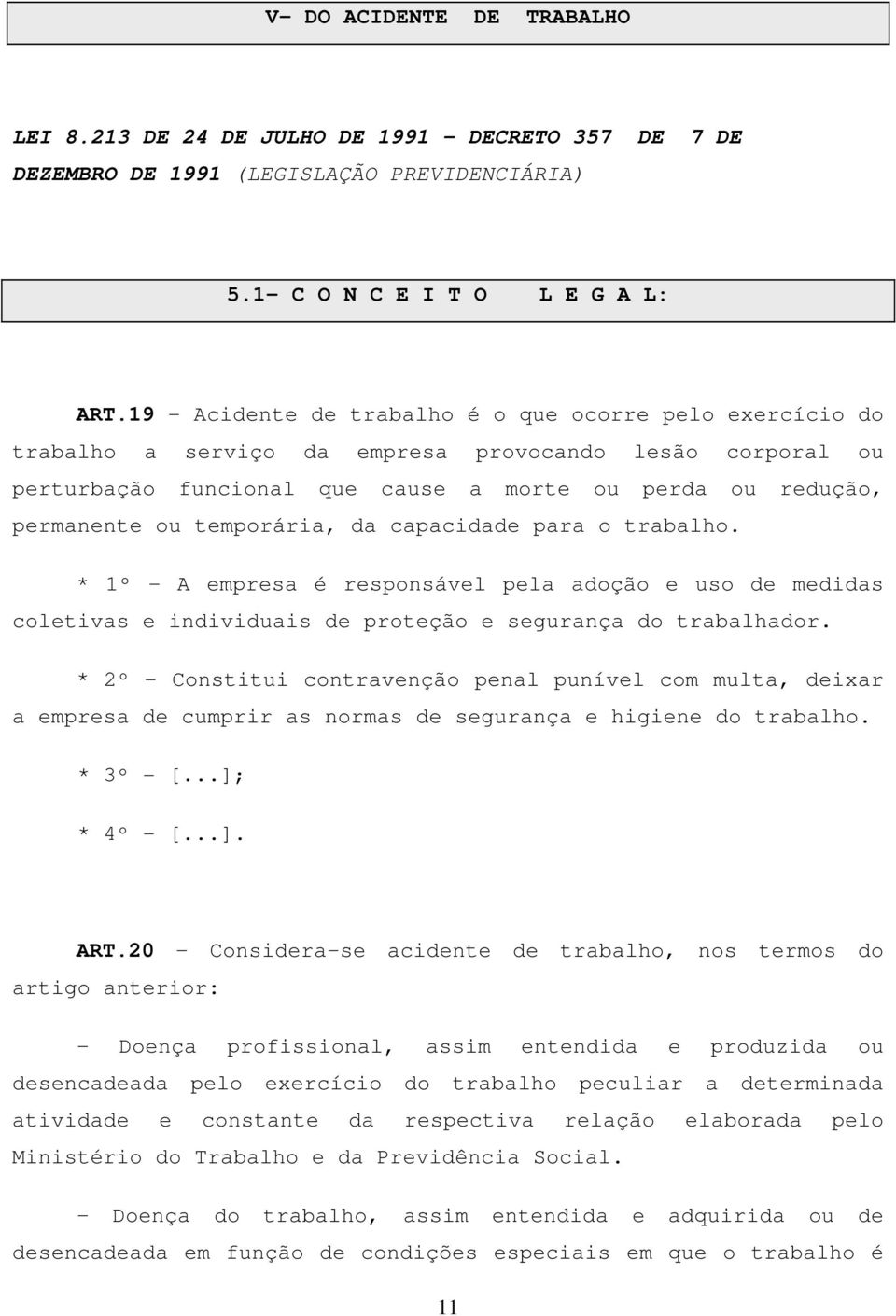 temporária, da capacidade para o trabalho. * 1º - A empresa é responsável pela adoção e uso de medidas coletivas e individuais de proteção e segurança do trabalhador.