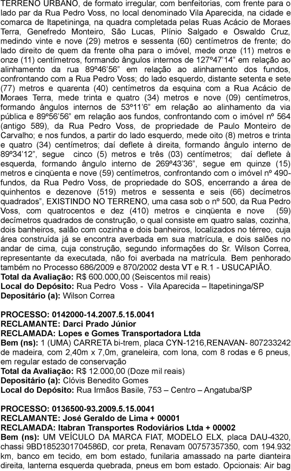 frente olha para o imóvel, mede onze (11) metros e onze (11) centímetros, formando ângulos internos de 127º47 14 em relação ao alinhamento da rua 89º46 56 em relação ao alinhamento dos fundos,