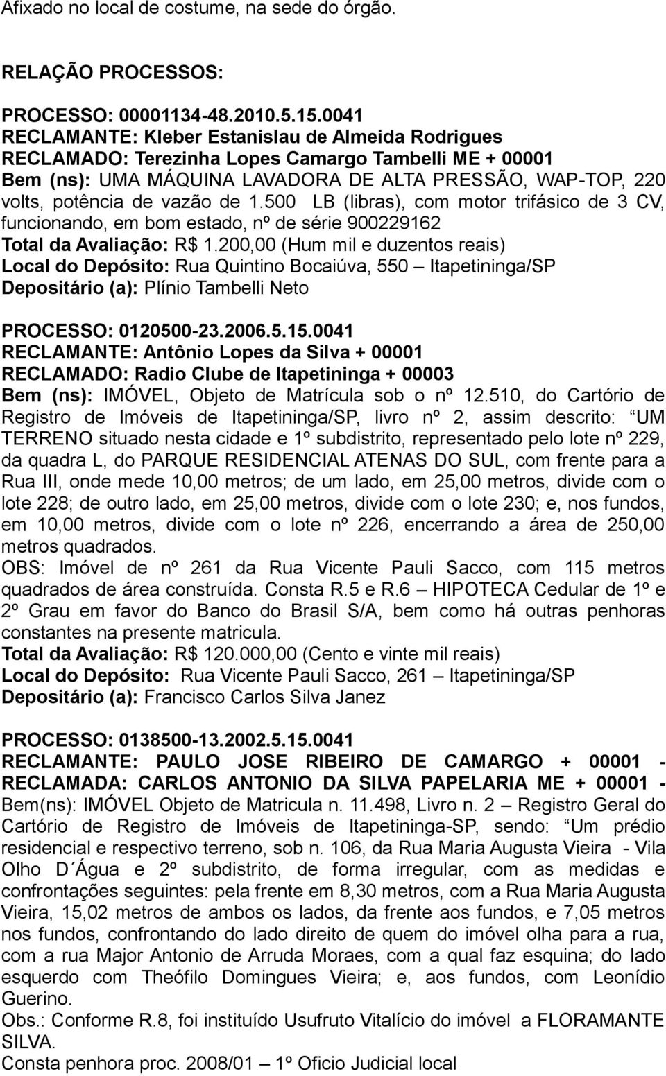 1.500 LB (libras), com motor trifásico de 3 CV, funcionando, em bom estado, nº de série 900229162 Total da Avaliação: R$ 1.