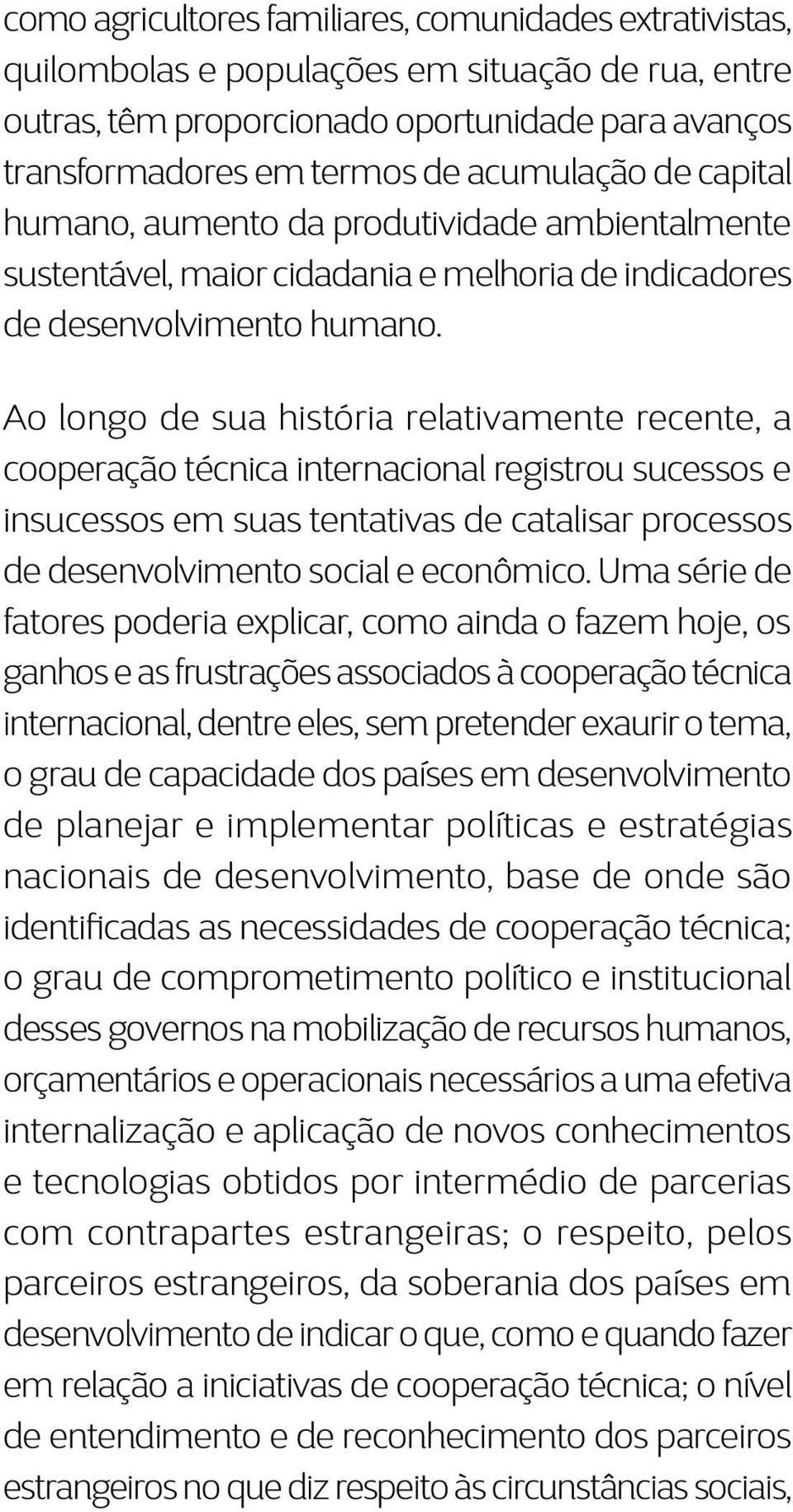 Ao longo de sua história relativamente recente, a cooperação técnica internacional registrou sucessos e insucessos em suas tentativas de catalisar processos de desenvolvimento social e econômico.