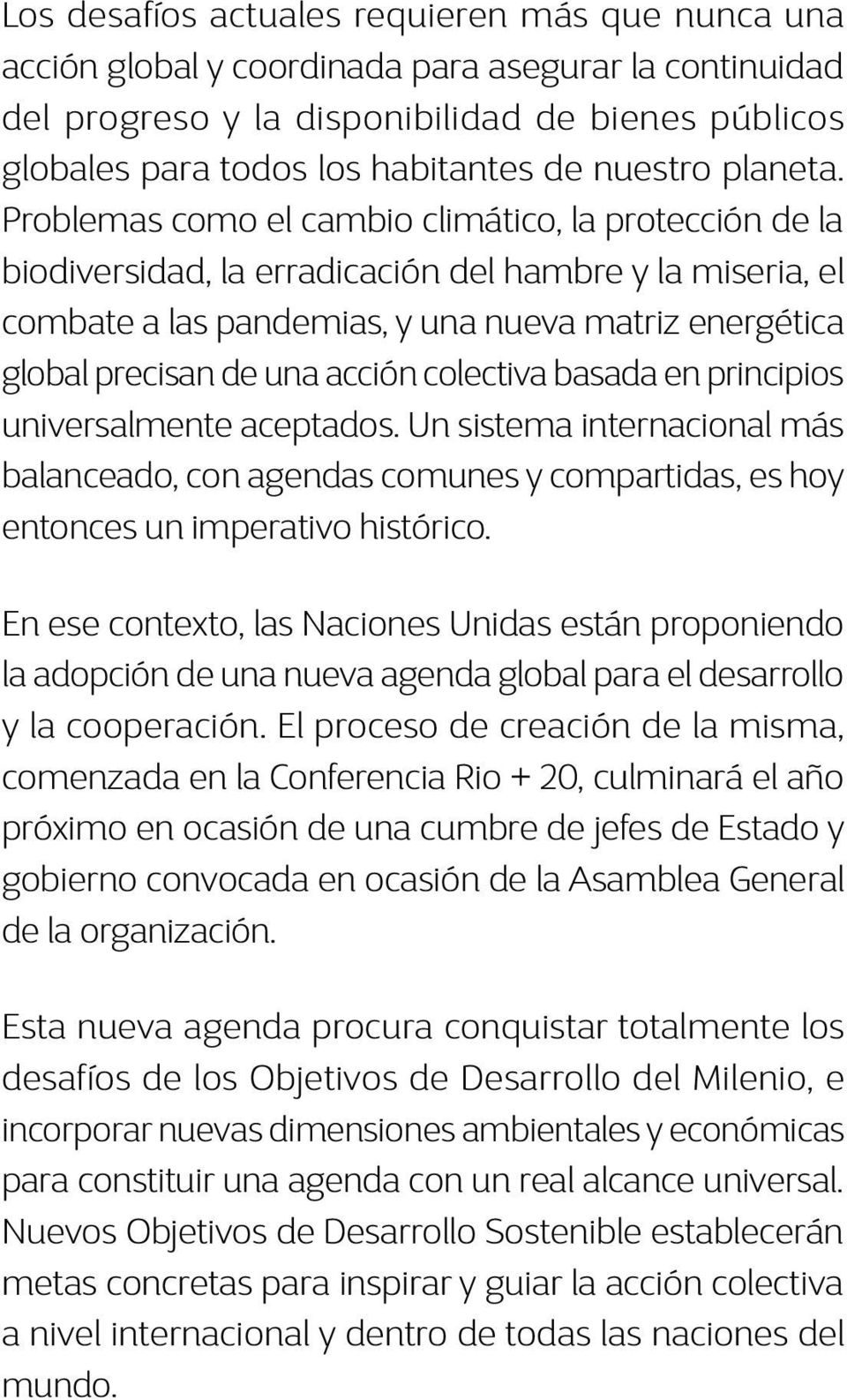 Problemas como el cambio climático, la protección de la biodiversidad, la erradicación del hambre y la miseria, el combate a las pandemias, y una nueva matriz energética global precisan de una acción