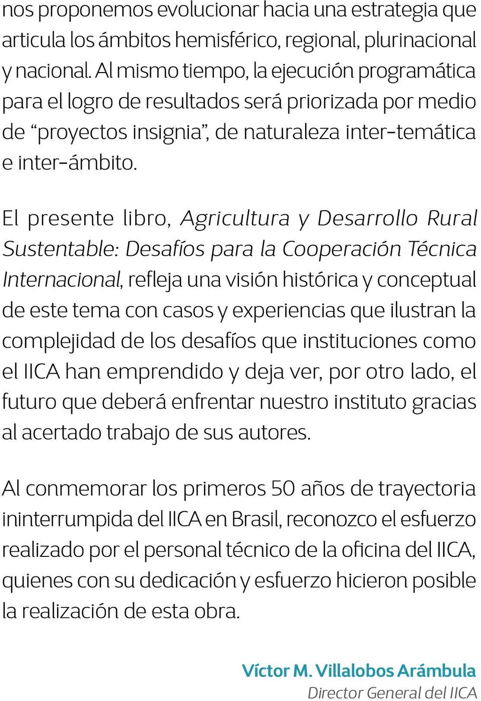 El presente libro, Agricultura y Desarrollo Rural Sustentable: Desafíos para la Cooperación Técnica Internacional, refleja una visión histórica y conceptual de este tema con casos y experiencias que