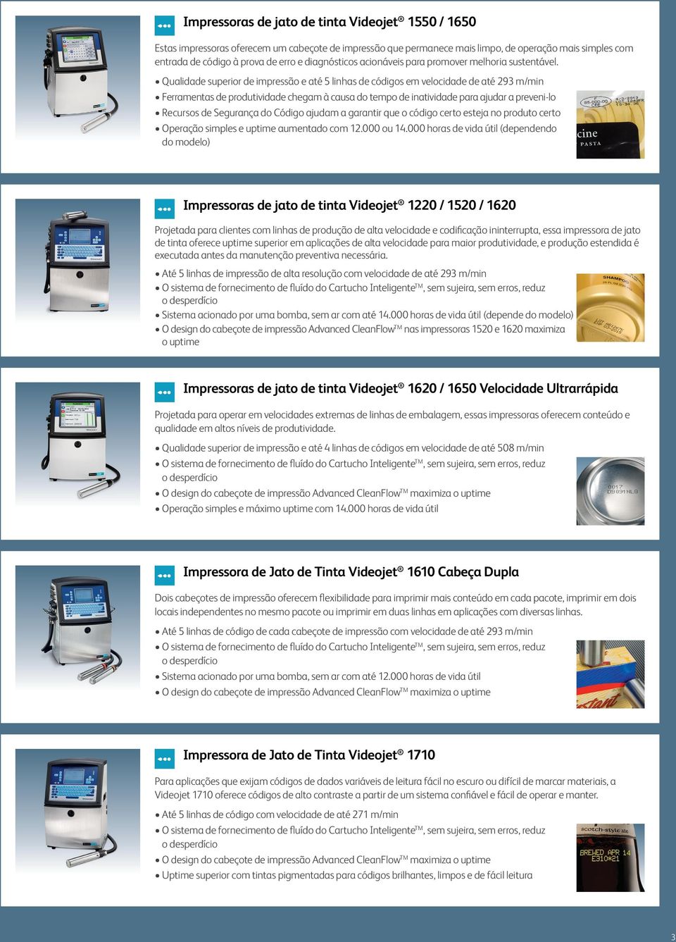 Qualidade superior de impressão e até 5 linhas de códigos em velocidade de até 293 m/min Ferramentas de produtividade chegam à causa do tempo de inatividade para ajudar a preveni-lo Recursos de