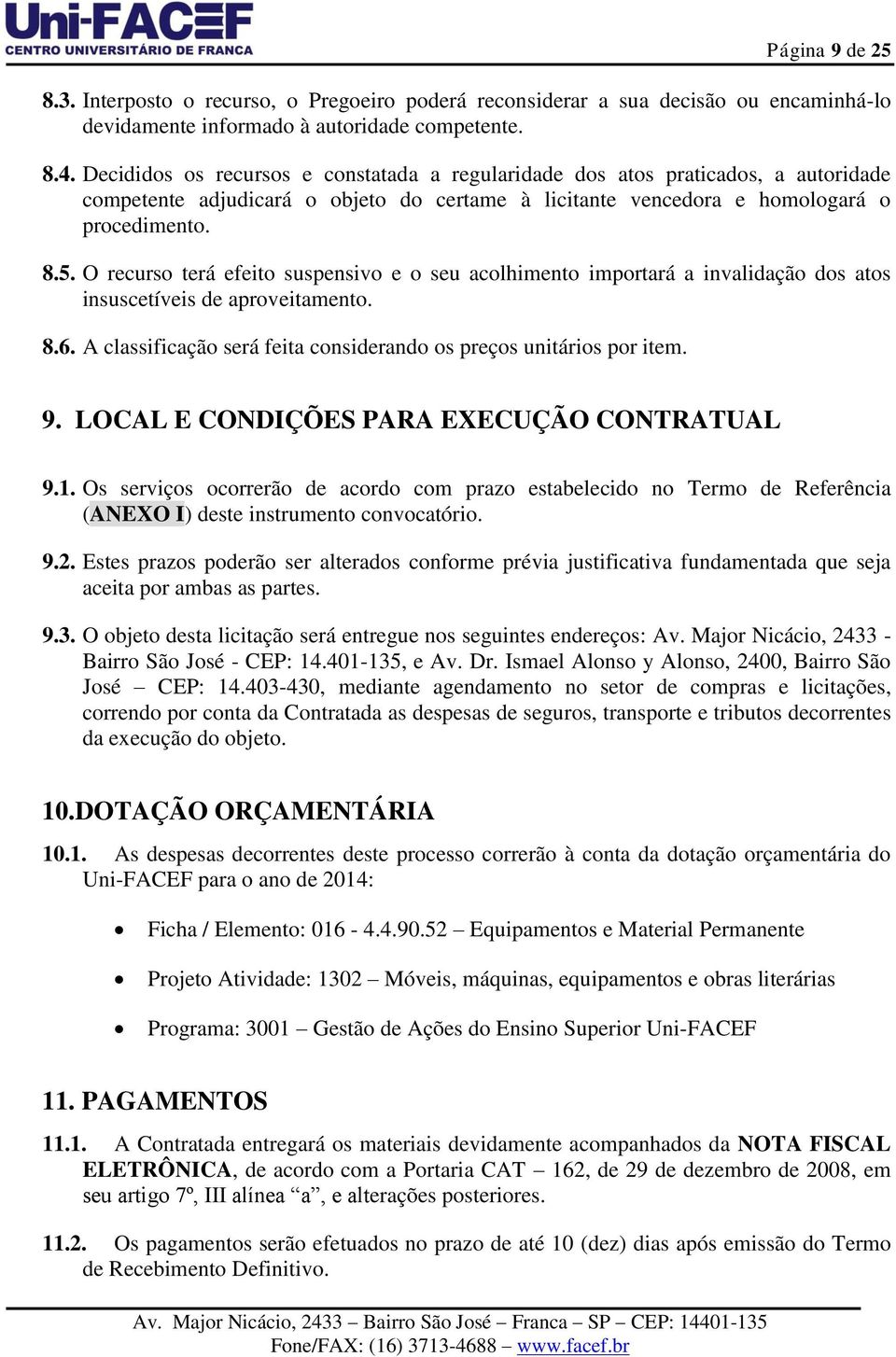 O recurso terá efeito suspensivo e o seu acolhimento importará a invalidação dos atos insuscetíveis de aproveitamento. 8.6. A classificação será feita considerando os preços unitários por item. 9.