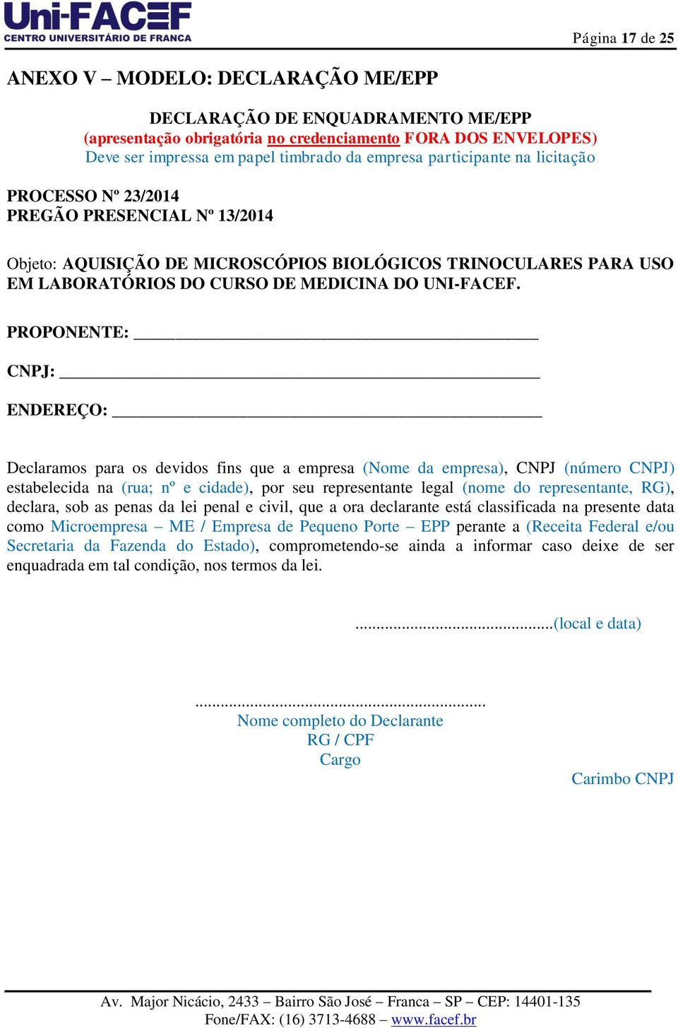 PROPONENTE: CNPJ: ENDEREÇO: Declaramos para os devidos fins que a empresa (Nome da empresa), CNPJ (número CNPJ) estabelecida na (rua; nº e cidade), por seu representante legal (nome do representante,