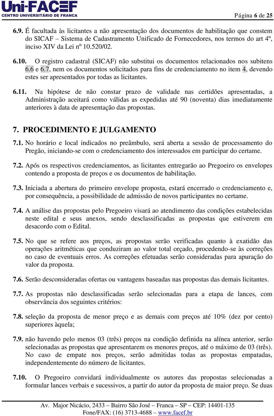 520/02. 6.10. O registro cadastral (SICAF) não substitui os documentos relacionados nos subitens 6.6 e 6.