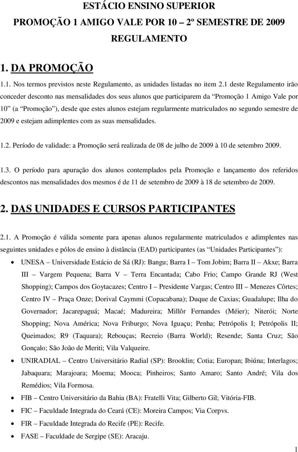 segundo semestre de 2009 e estejam adimplentes com as suas mensalidades. 1.2. Período de validade: a Promoção será realizada de 08 de julho de 2009 à 10 de setembro 2009. 1.3.