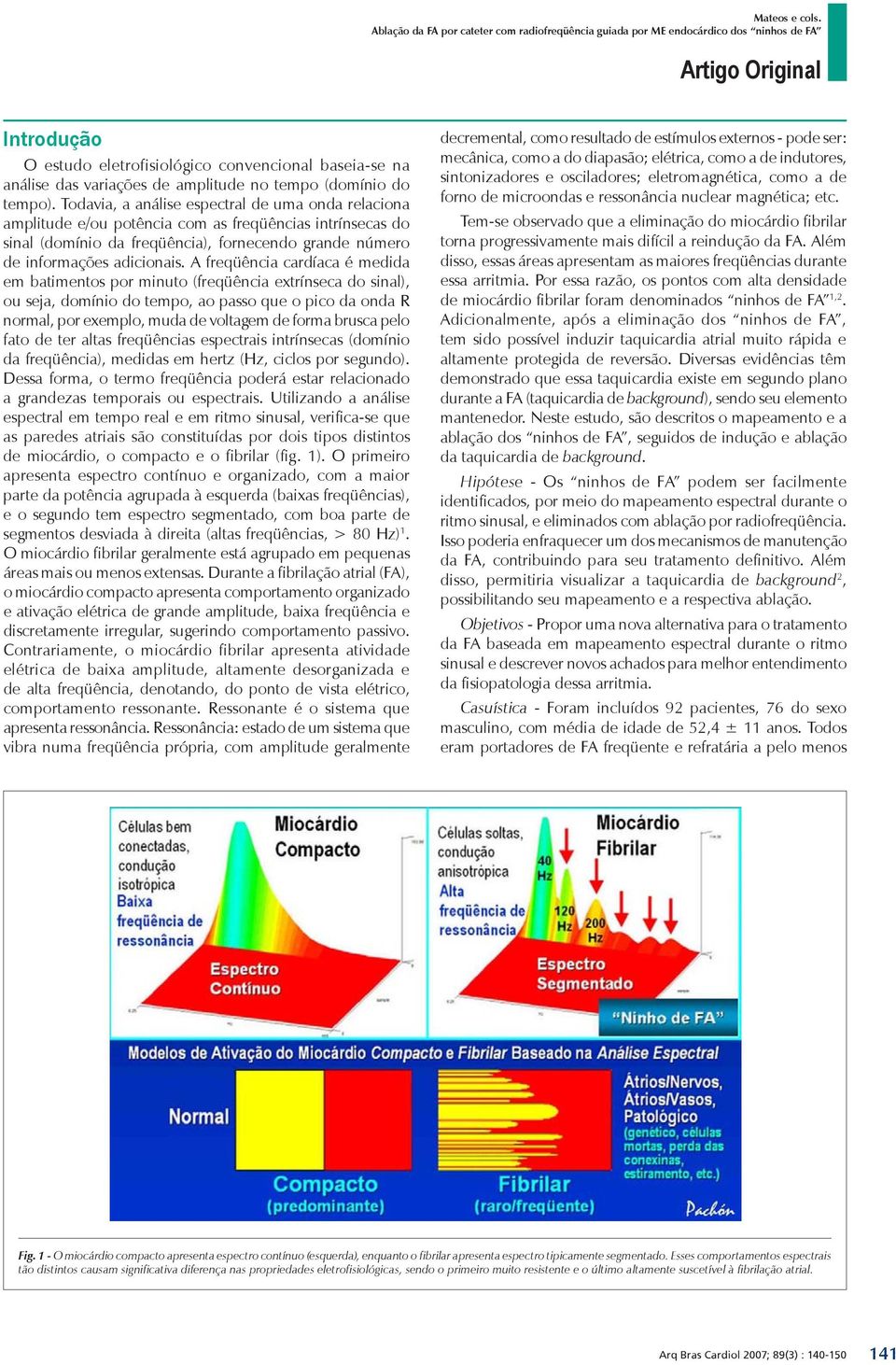 A freqüência cardíaca é medida em batimentos por minuto (freqüência extrínseca do sinal), ou seja, domínio do tempo, ao passo que o pico da onda R normal, por exemplo, muda de voltagem de forma