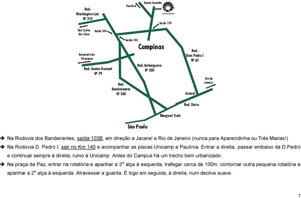 Pedro e continuar sempre à direita, rumo à Unicamp. Antes do Campus há um trecho bem urbanizado.