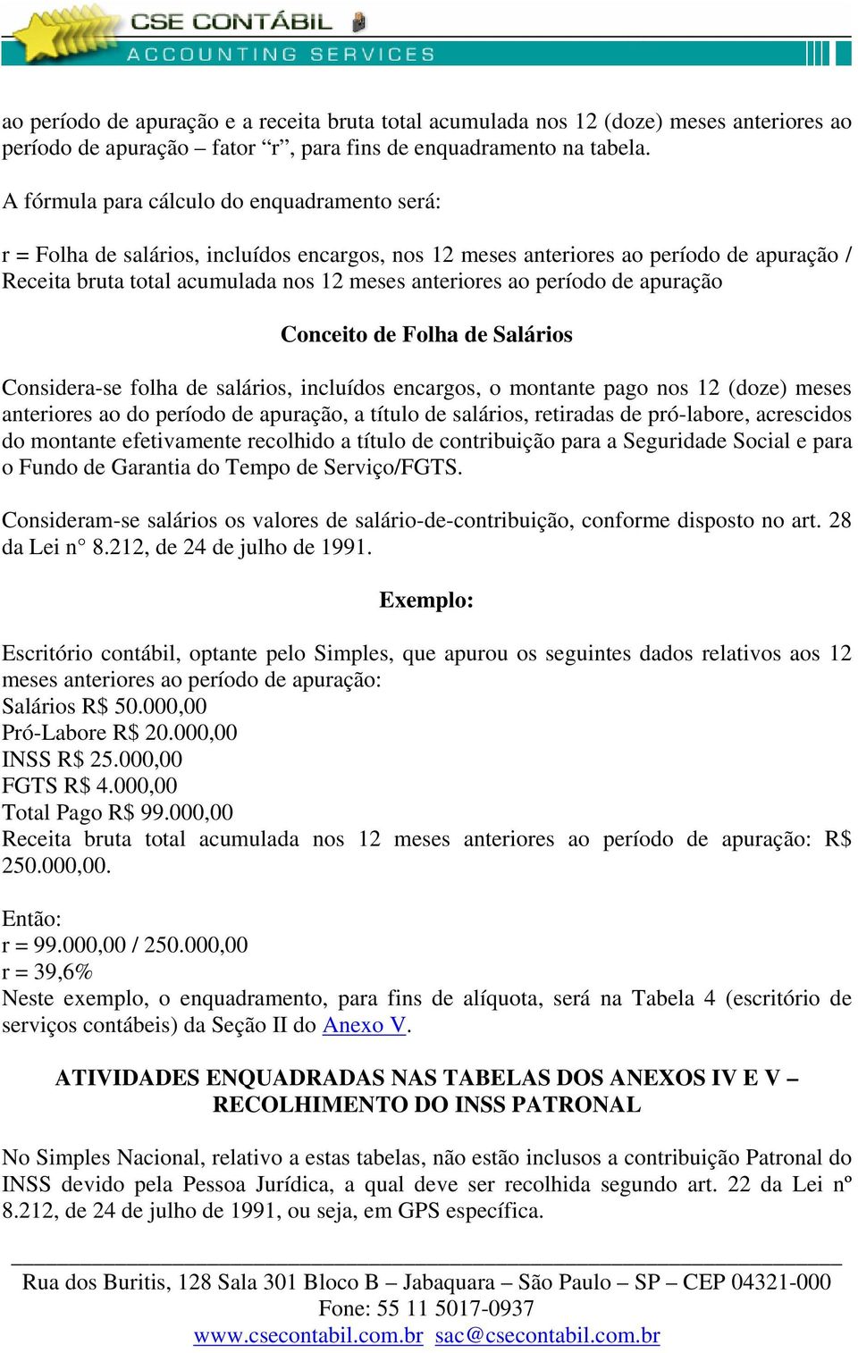 período de apuração Conceito de Folha de Salários Considera-se folha de salários, incluídos encargos, o montante pago nos 12 (doze) meses anteriores ao do período de apuração, a título de salários,