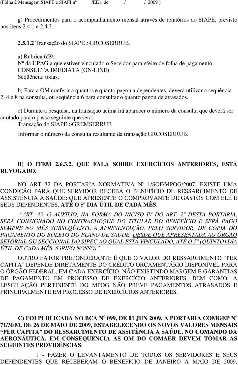 b) Para a OM conferir a quantos e quanto pagou a dependentes, deverá utilizar a seqüência 2, 4 e 8 na consulta, ou seqüência 6 para consultar o quanto pagou de atrasados.