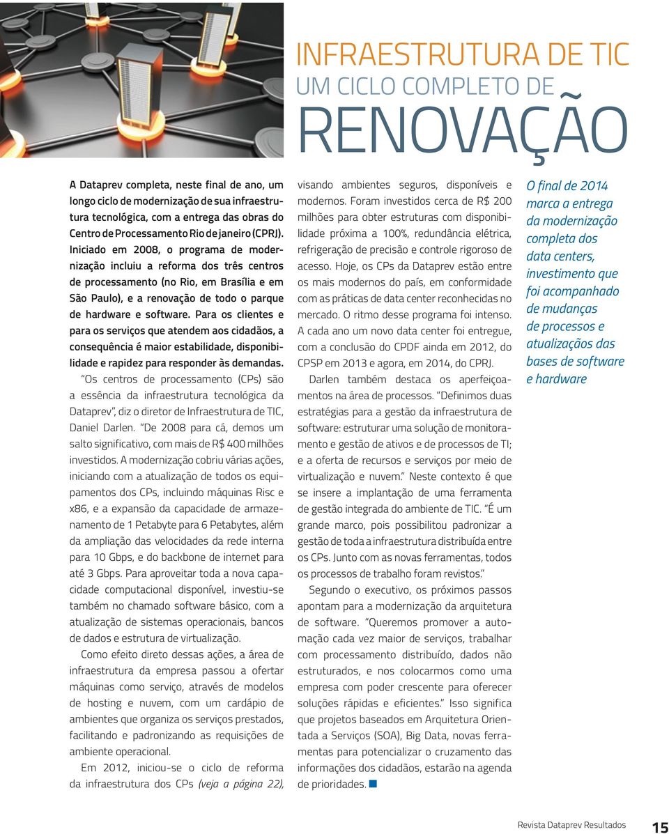 iniciado em 2008, o programa de modernização incluiu a reforma dos três centros de processamento (no Rio, em Brasília e em são paulo), e a renovação de todo o parque de hardware e software.