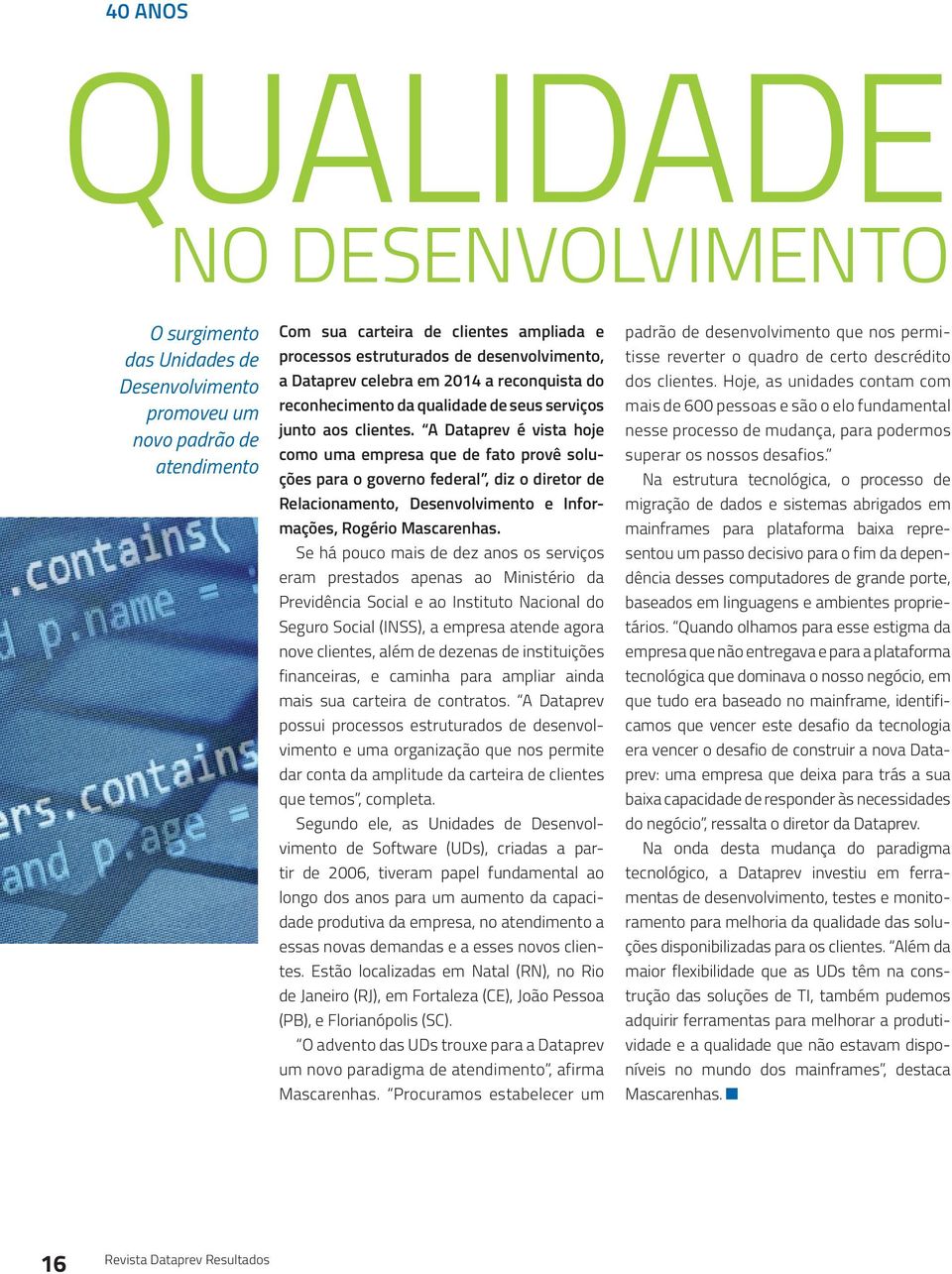 a Dataprev é vista hoje como uma empresa que de fato provê soluções para o governo federal, diz o diretor de Relacionamento, Desenvolvimento e informações, Rogério Mascarenhas.
