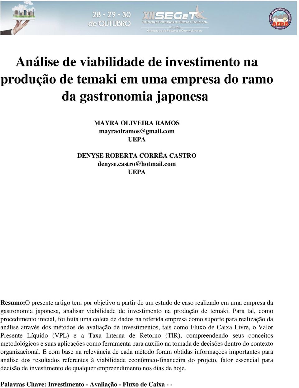 com UEPA Resumo:O presente artigo tem por objetivo a partir de um estudo de caso realizado em uma empresa da gastronomia japonesa, analisar viabilidade de investimento na produção de temaki.
