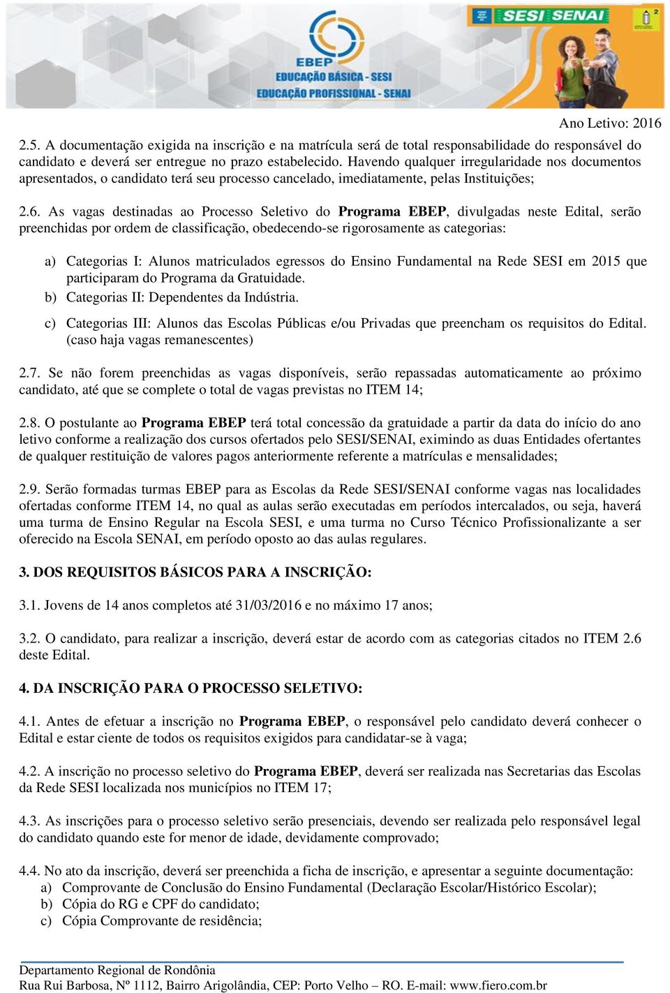 As vagas destinadas ao Processo Seletivo do Programa EBEP, divulgadas neste Edital, serão preenchidas por ordem de classificação, obedecendo-se rigorosamente as categorias: a) Categorias I: Alunos