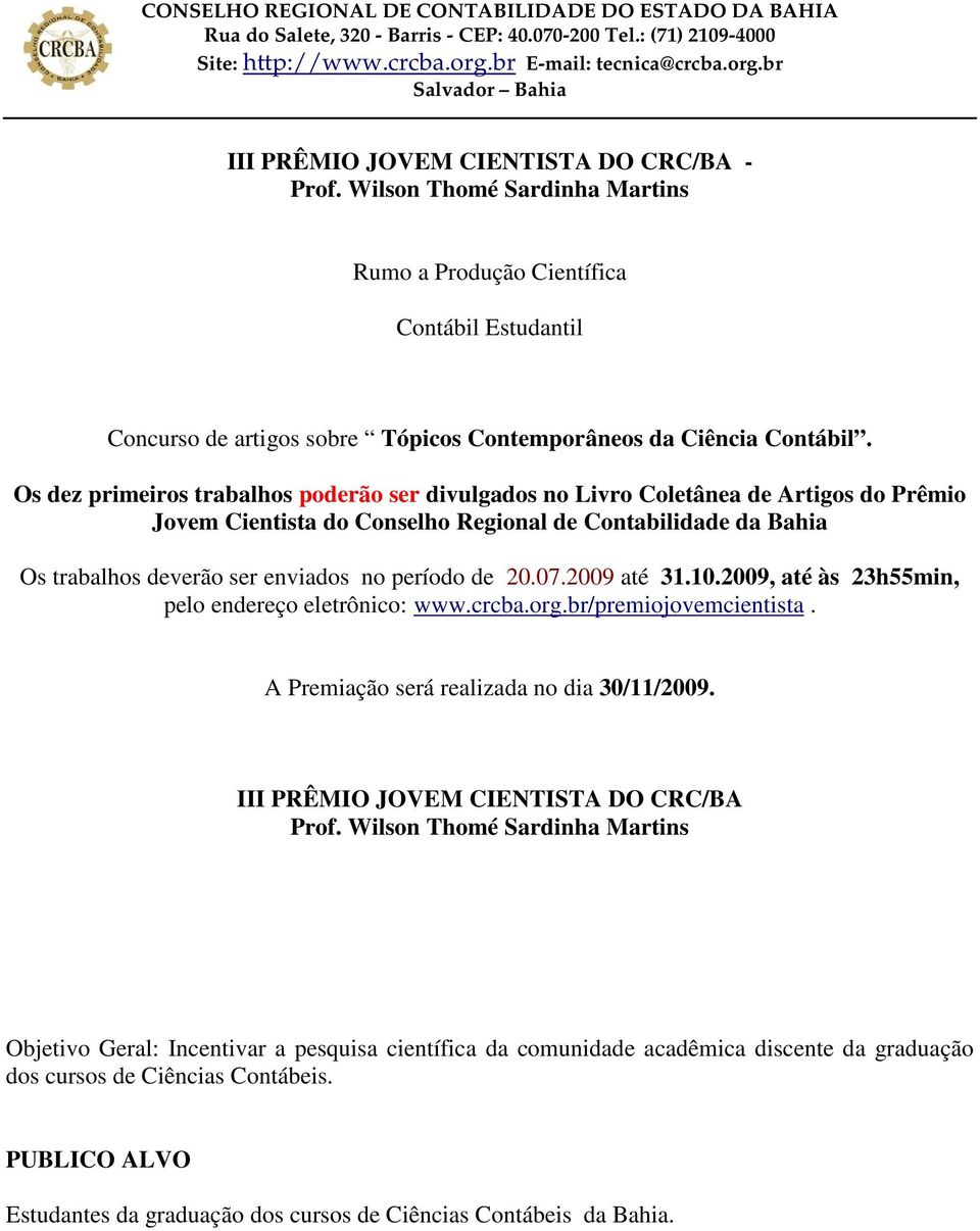 de 20.07.2009 até 31.10.2009, até às 23h55min, pelo endereço eletrônico: www.crcba.org.br/premiojovemcientista. A Premiação será realizada no dia 30/11/2009. III PRÊMIO JOVEM CIENTISTA DO CRC/BA Prof.