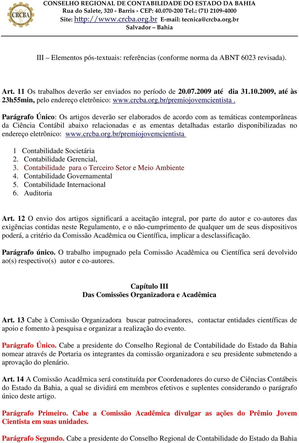 Parágrafo Único: Os artigos deverão ser elaborados de acordo com as temáticas contemporâneas da Ciência Contábil abaixo relacionadas e as ementas detalhadas estarão disponibilizadas no endereço