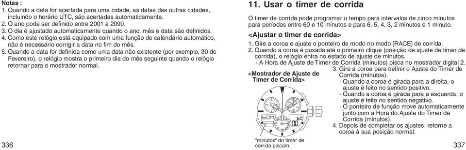 Quando a data for definida como uma data não existente (por exemplo, 30 de Fevereiro), o relógio mostra o primeiro dia do mês seguinte quando o relógio retornar para o mostrador normal. 11.