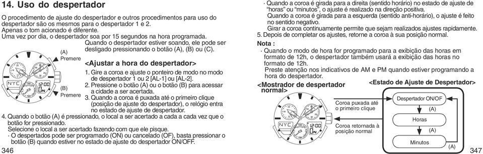 Premere (B) Premere <Ajustar a hora do despertador> 1. Gire a coroa e ajuste o ponteiro de modo no modo de despertador 1 ou 2 [AL-1] ou [AL-2]. 2. Pressione o botão ou o botão (B) para acessar a cidade a ser acertada.