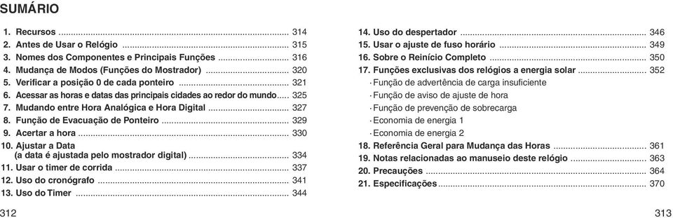 Função de Evacuação de Ponteiro... 329 9. Acertar a hora... 330 10. Ajustar a Data (a data é ajustada pelo mostrador digital)... 334 11. Usar o timer de corrida... 337 12. Uso do cronógrafo... 341 13.