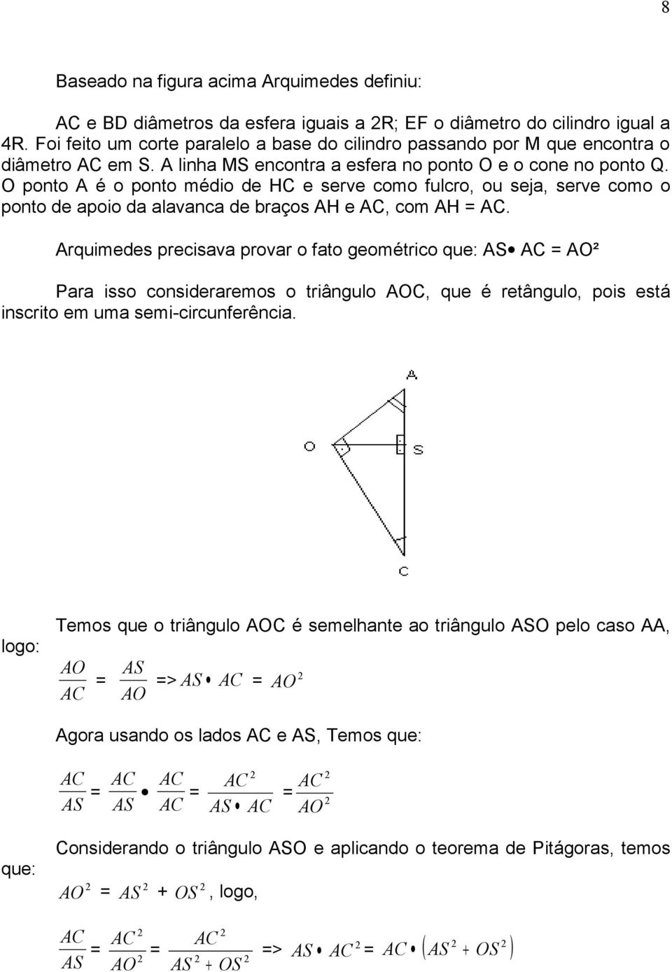 O ponto A é o ponto médio de HC e serve como fulcro, ou seja, serve como o ponto de apoio da alavanca de braços AH e AC, com AH = AC.