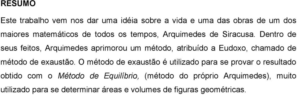 Dentro de seus feitos, Arquimedes aprimorou um método, atribuído a Eudoxo, chamado de método de exaustão.