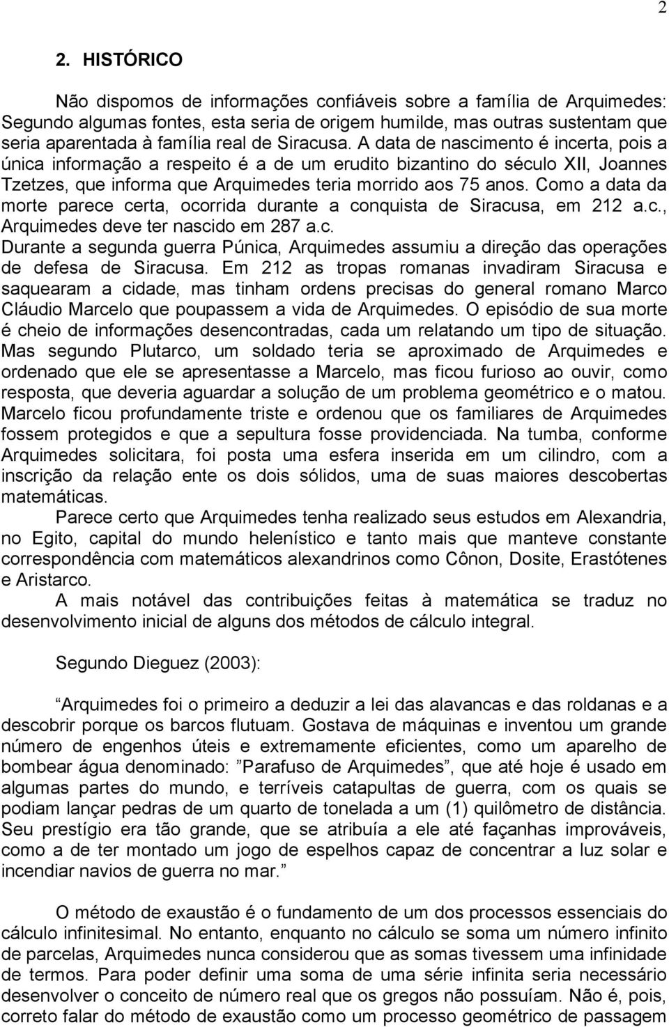 Como a data da morte parece certa, ocorrida durante a conquista de Siracusa, em 1 a.c., Arquimedes deve ter nascido em 87 a.c. Durante a segunda guerra Púnica, Arquimedes assumiu a direção das operações de defesa de Siracusa.