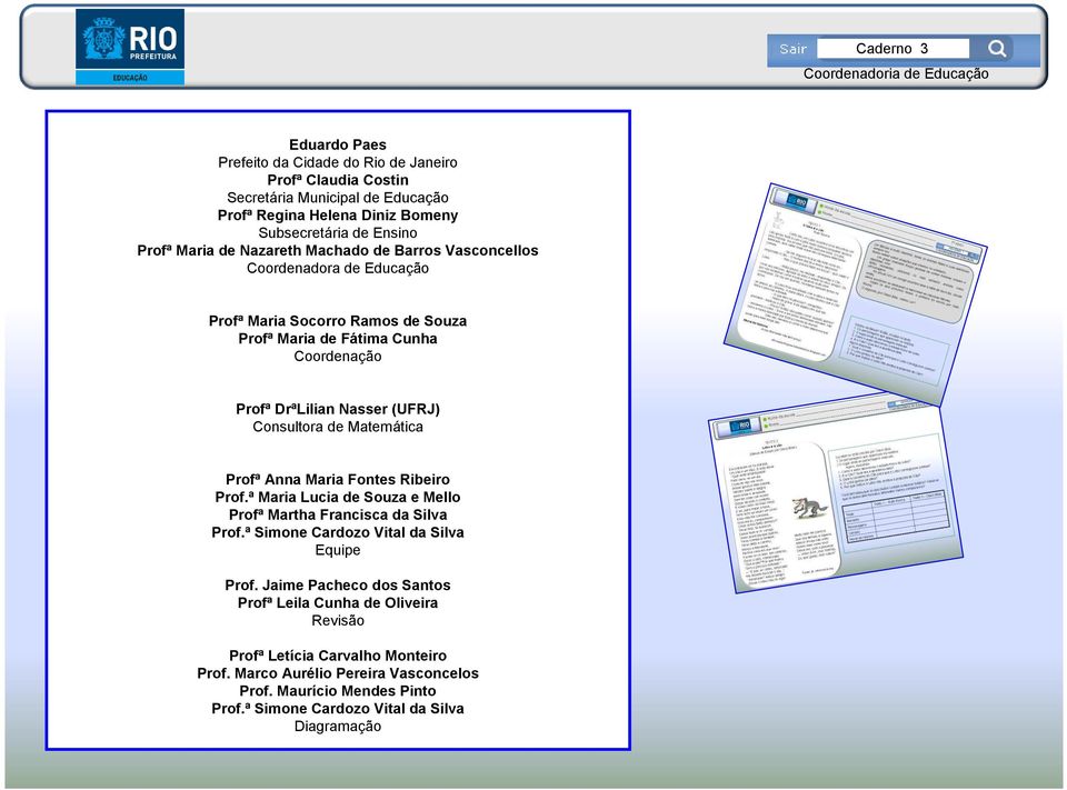 Nasser (UFRJ) Consultora de Matemática Profª Anna Maria Fontes Ribeiro Prof.ª Maria Lucia de Souza e Mello Profª Martha Francisca da Silva Prof.ª Simone Cardozo Vital da Silva Equipe Prof.