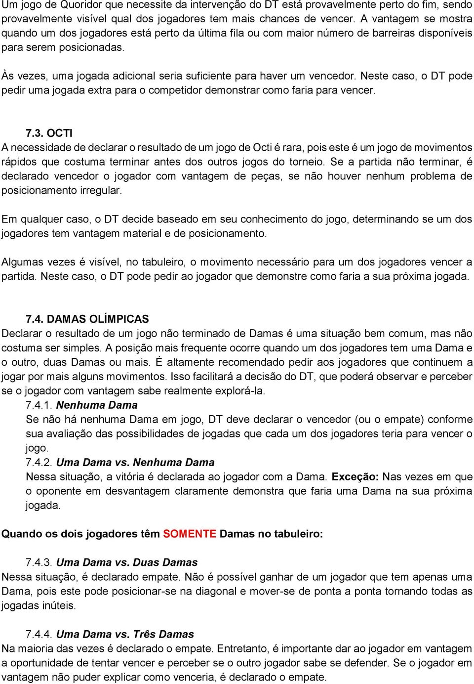 Às vezes, uma jogada adicional seria suficiente para haver um vencedor. Neste caso, o DT pode pedir uma jogada extra para o competidor demonstrar como faria para vencer. 7.3.