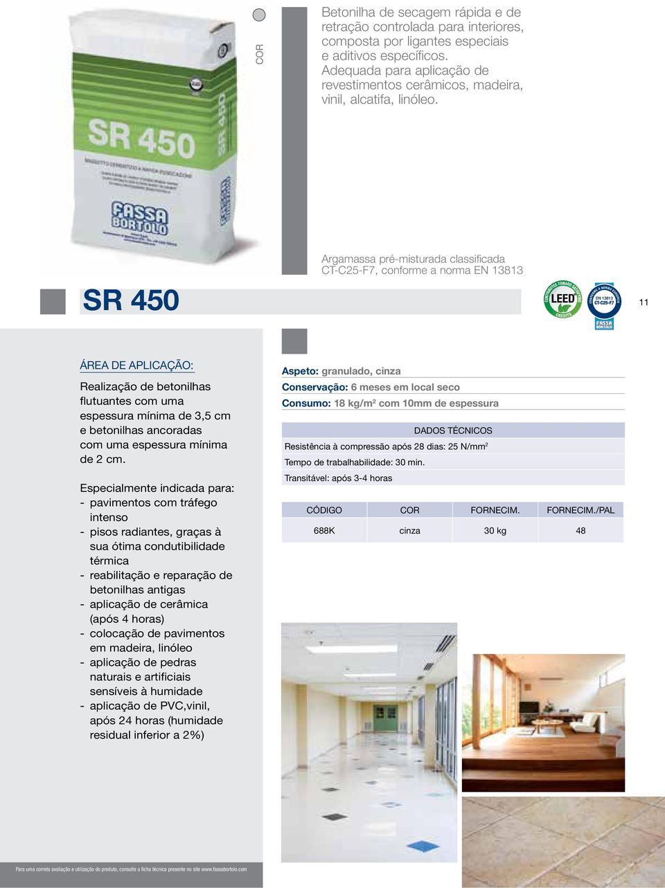 SR 450 Argamassa pré-misturada classificada CT-C25-F7, conforme a norma EN 13813 CONFORME A NORMA EUROPEIA 11 Realização de betonilhas flutuantes com uma espessura mínima de 3,5 cm e betonilhas