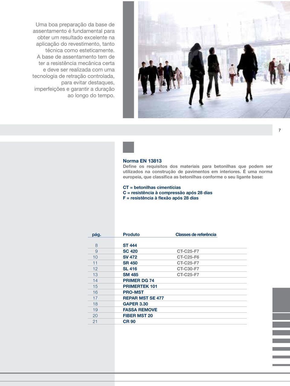 tempo. 7 Norma EN 13813 Define os requisitos dos materiais para betonilhas que podem ser utilizados na construção de pavimentos em interiores.