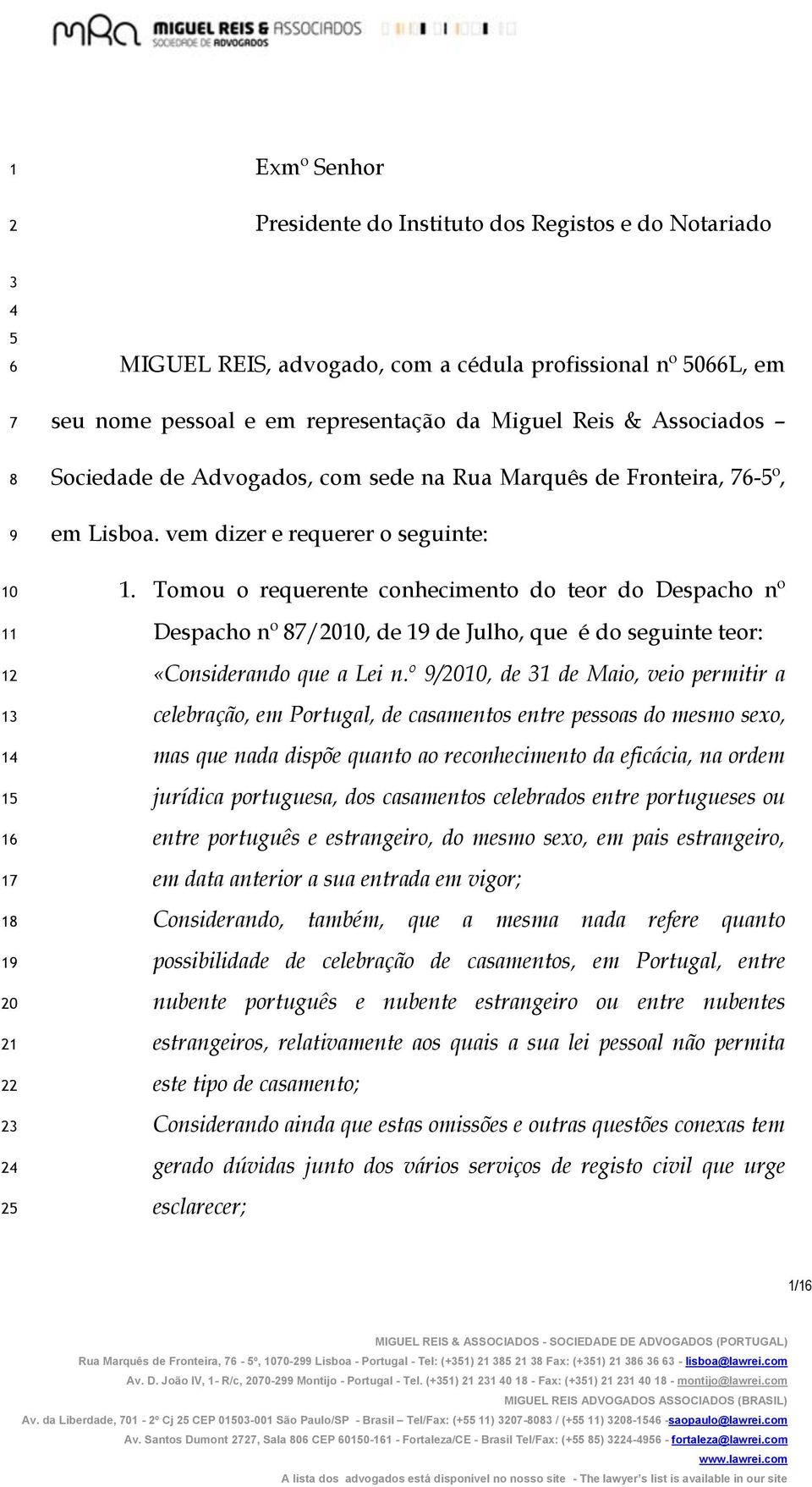 Tomou o requerente conhecimento do teor do Despacho nº Despacho nº 87/2010, de 19 de Julho, que é do seguinte teor: «Considerando que a Lei n.