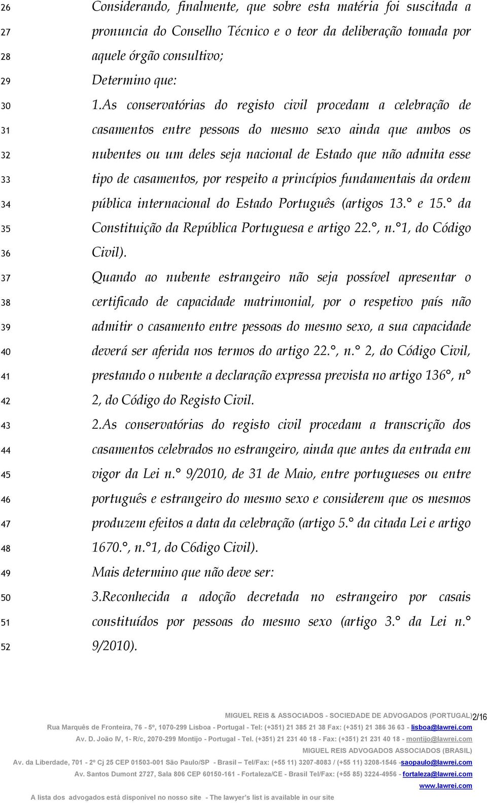 As conservatórias do registo civil procedam a celebração de casamentos entre pessoas do mesmo sexo ainda que ambos os nubentes ou um deles seja nacional de Estado que não admita esse tipo de