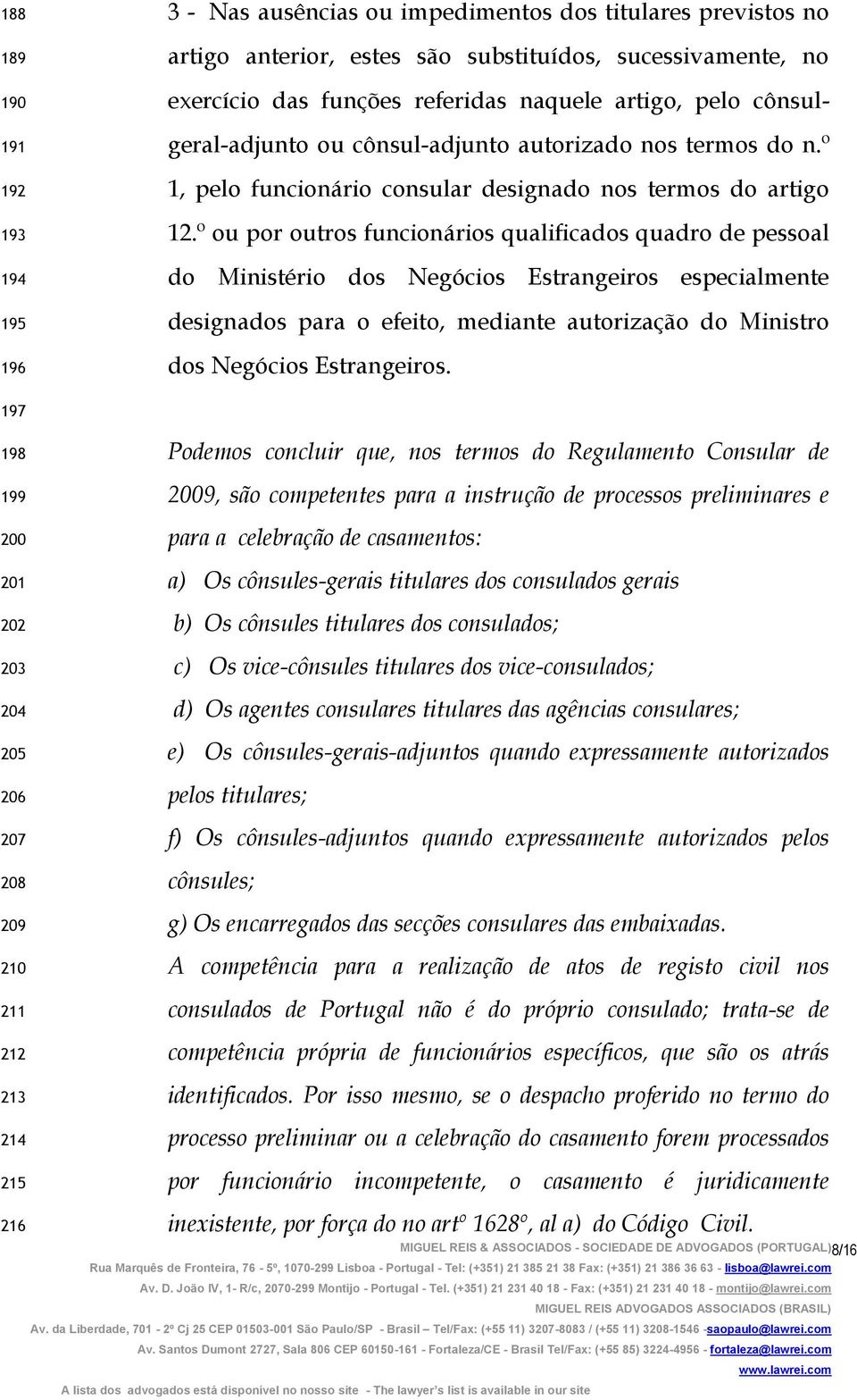 º ou por outros funcionários qualificados quadro de pessoal do Ministério dos Negócios Estrangeiros especialmente designados para o efeito, mediante autorização do Ministro dos Negócios Estrangeiros.