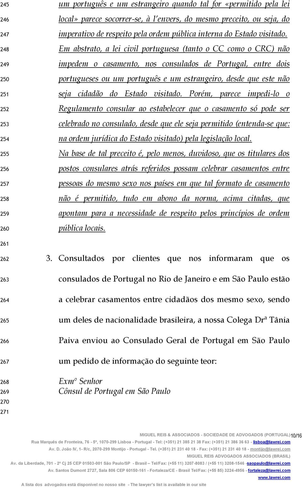 Em abstrato, a lei civil portuguesa (tanto o CC como o CRC) não impedem o casamento, nos consulados de Portugal, entre dois portugueses ou um português e um estrangeiro, desde que este não seja